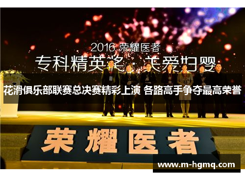 花滑俱乐部联赛总决赛精彩上演 各路高手争夺最高荣誉